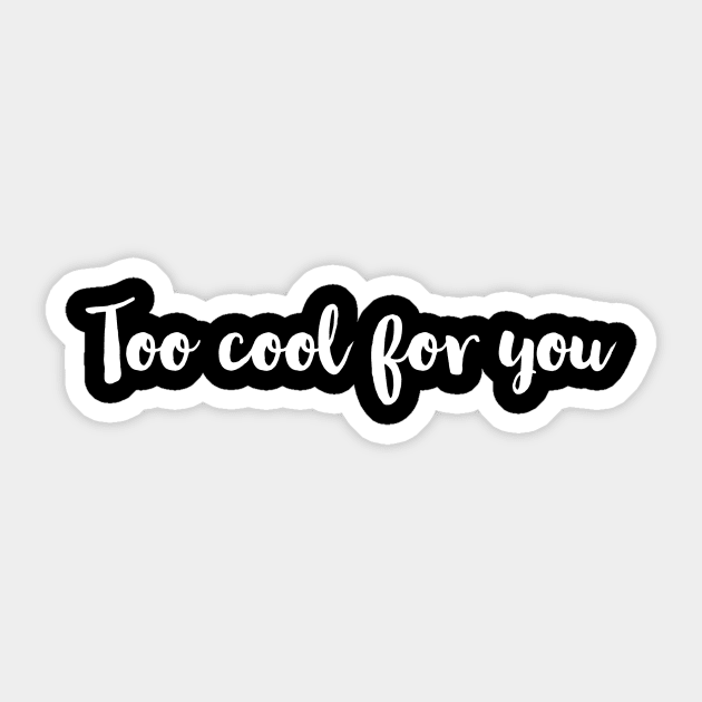 TOO COOL FOR YOU | FUNNY MESSAGE Sticker by LetMeBeFree